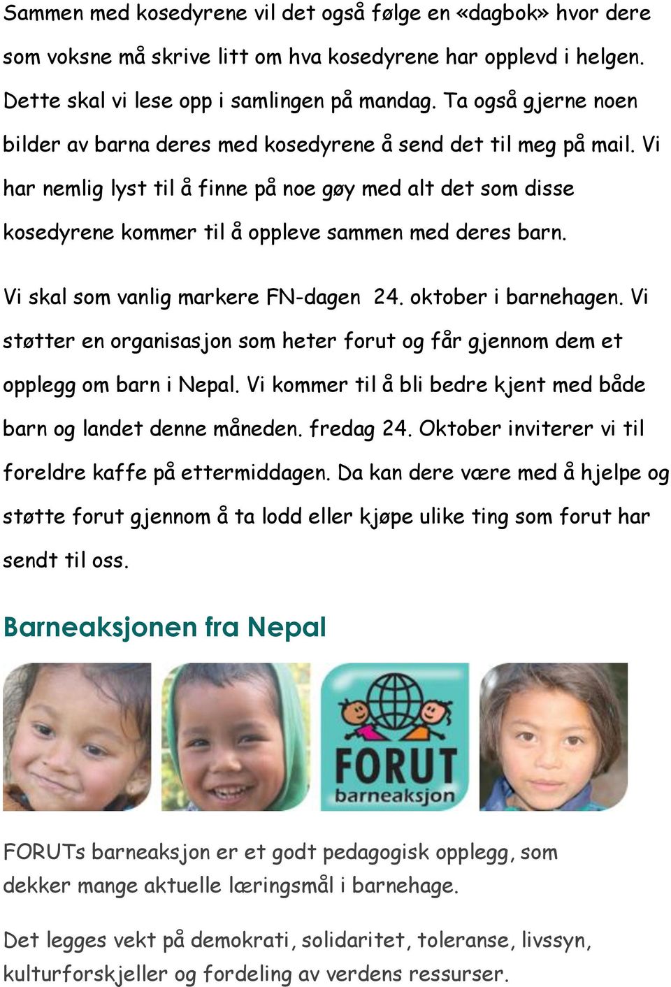 Vi har nemlig lyst til å finne på noe gøy med alt det som disse kosedyrene kommer til å oppleve sammen med deres barn. Vi skal som vanlig markere FN-dagen 24. oktober i barnehagen.