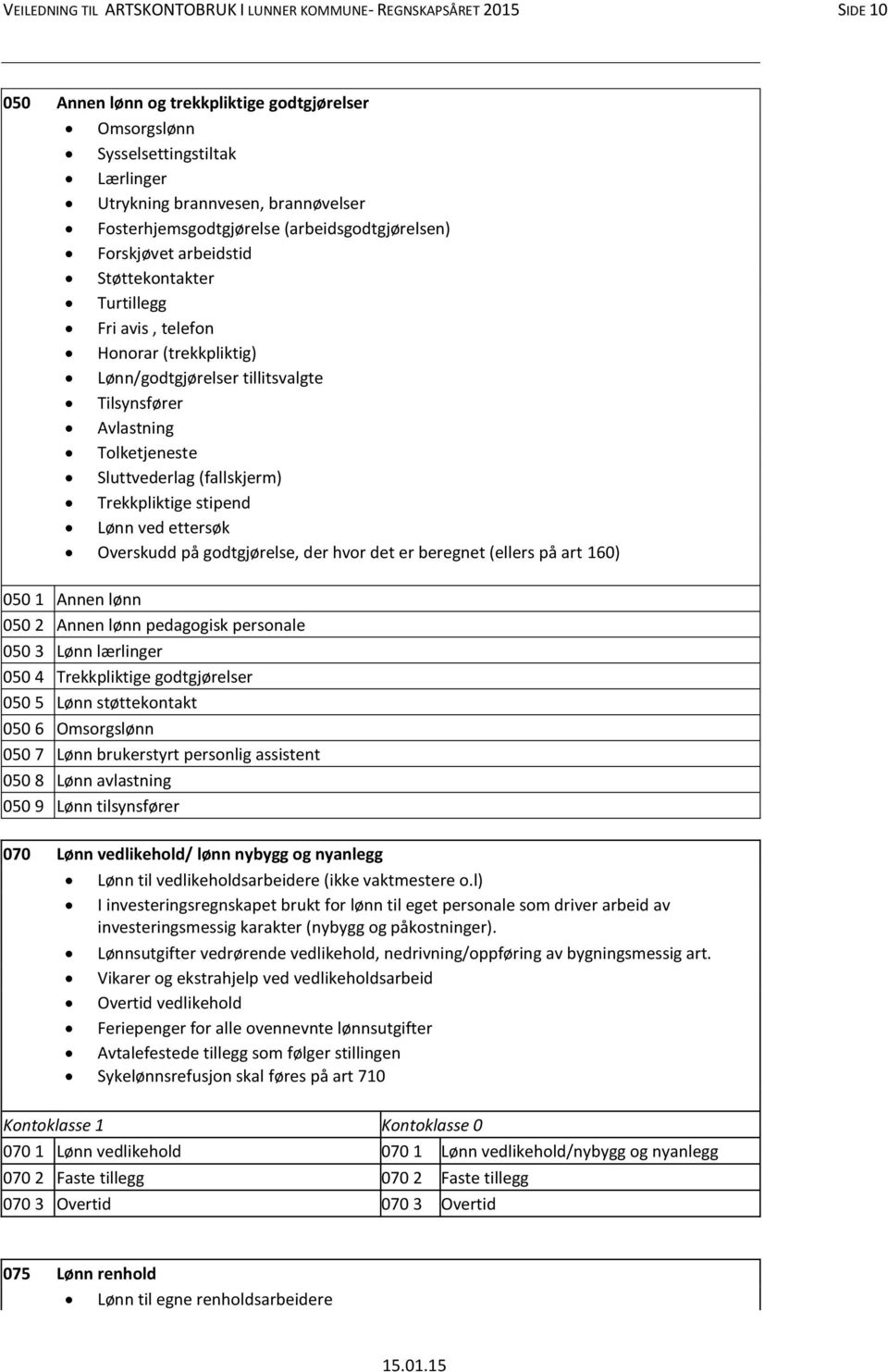 Tolketjeneste Sluttvederlag (fallskjerm) Trekkpliktige stipend Lønn ved ettersøk Overskudd på godtgjørelse, der hvor det er beregnet (ellers på art 160) 050 1 Annen lønn 050 2 Annen lønn pedagogisk