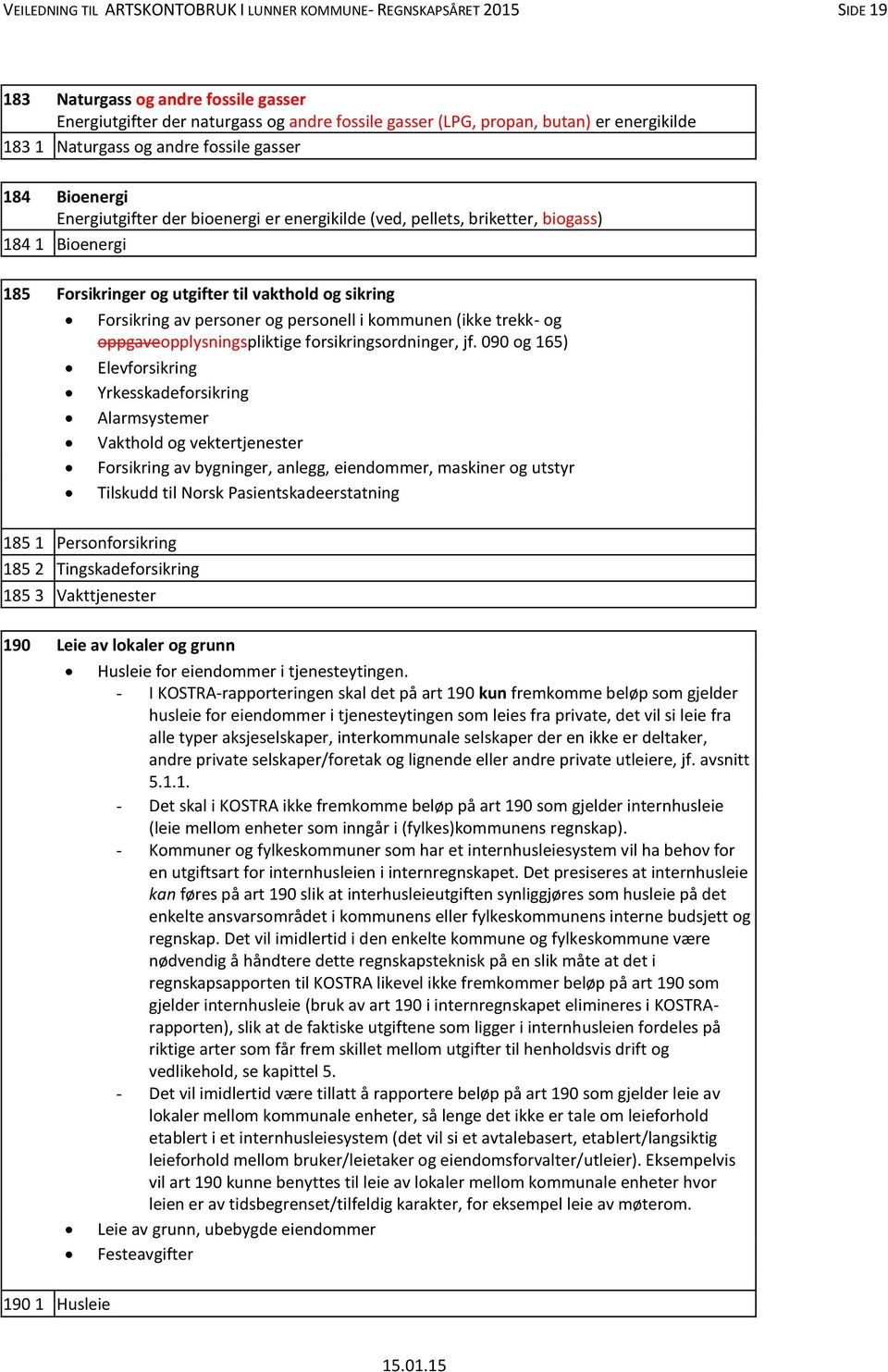 vakthold og sikring Forsikring av personer og personell i kommunen (ikke trekk- og oppgaveopplysningspliktige forsikringsordninger, jf.