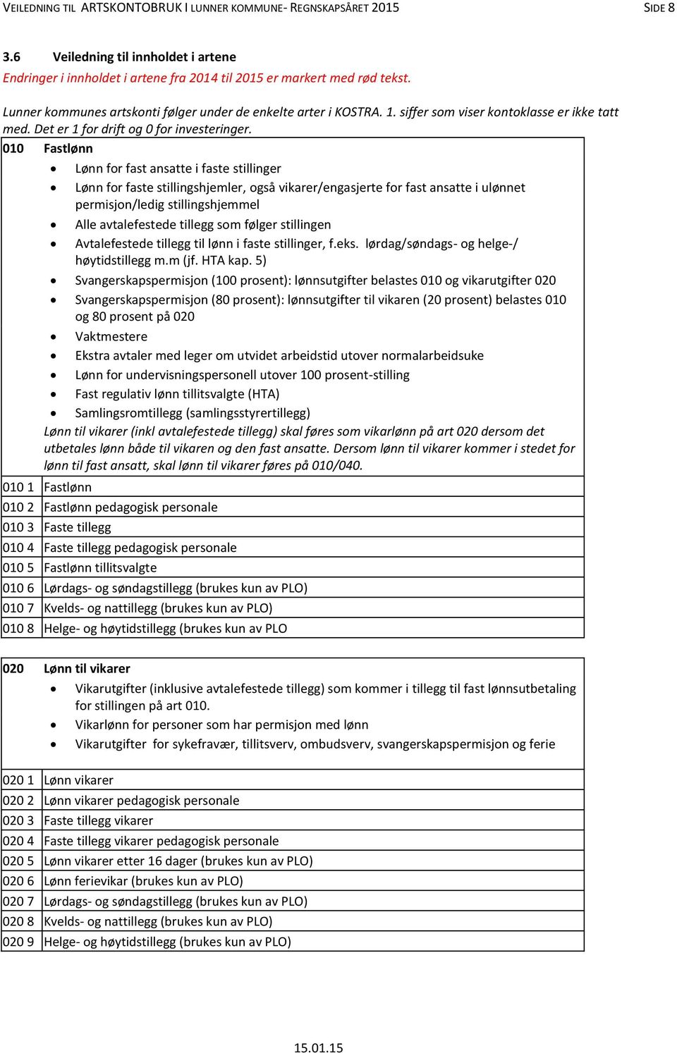 010 Fastlønn Lønn for fast ansatte i faste stillinger Lønn for faste stillingshjemler, også vikarer/engasjerte for fast ansatte i ulønnet permisjon/ledig stillingshjemmel Alle avtalefestede tillegg