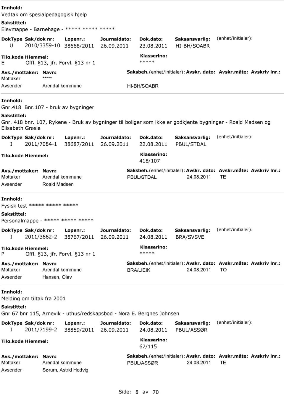 /mottaker: Navn: Saksbeh. Avskr. dato: Avskr.måte: Avskriv lnr.: PBL/STDAL 24.08.2011 T Roald Madsen Fysisk test Personalmappe - 2011/3662-2 38767/2011 24.08.2011 BRA/SVSV P Avs.