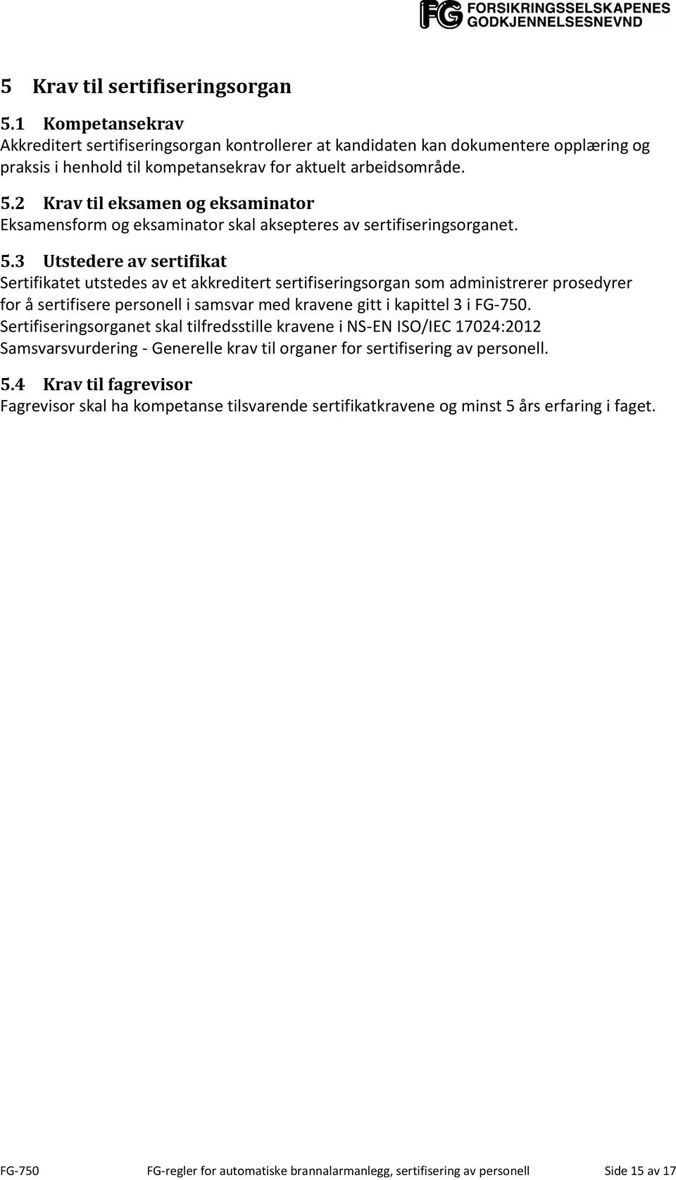 2 Krav til eksamen og eksaminator Eksamensform og eksaminator skal aksepteres av sertifiseringsorganet. 5.