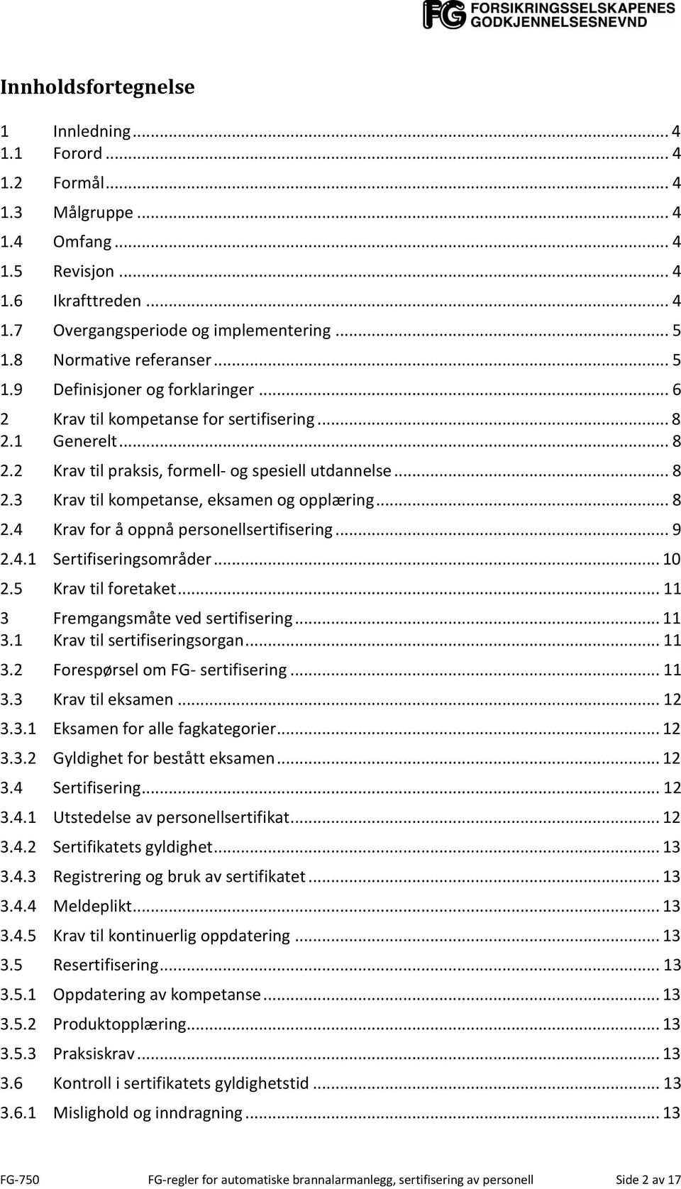 .. 8 2.4 Krav for å oppnå personellsertifisering... 9 2.4.1 Sertifiseringsområder... 10 2.5 Krav til foretaket... 11 3 Fremgangsmåte ved sertifisering... 11 3.1 Krav til sertifiseringsorgan... 11 3.2 Forespørsel om FG- sertifisering.