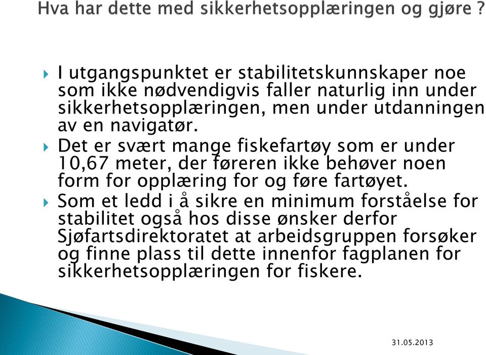 Det er svært mange fiskefartøy som er under 10,67 meter, der føreren ikke behøver noen form for opplæring for og føre