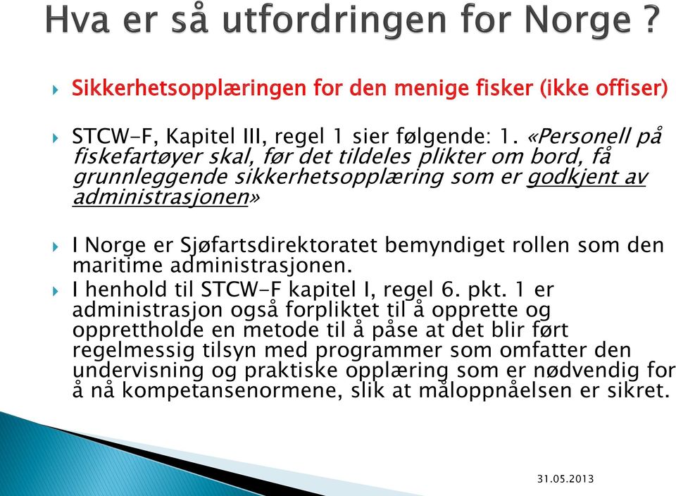 Sjøfartsdirektoratet bemyndiget rollen som den maritime administrasjonen. I henhold til STCW-F kapitel I, regel 6. pkt.