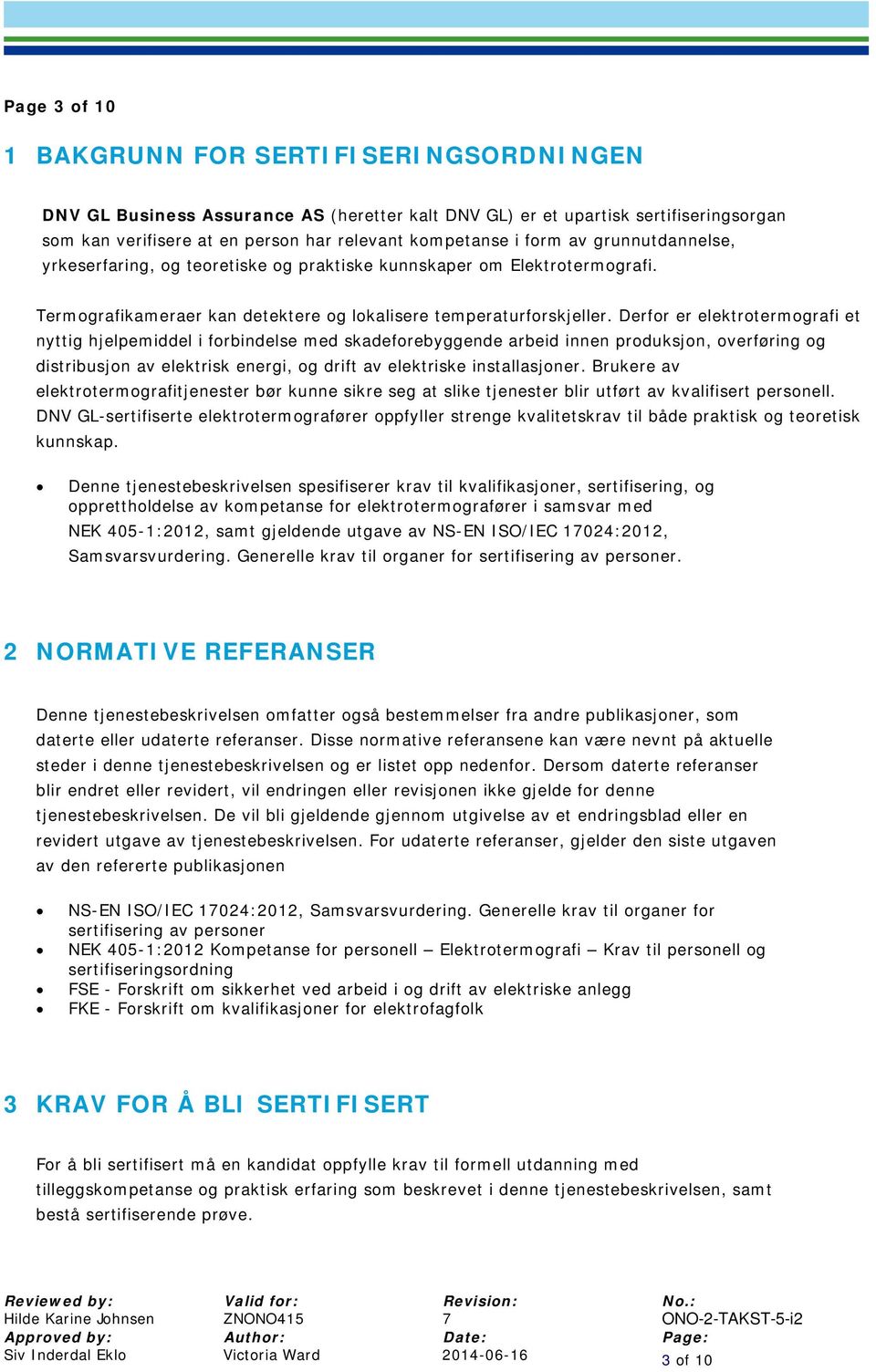 Derfor er elektrotermografi et nyttig hjelpemiddel i forbindelse med skadeforebyggende arbeid innen produksjon, overføring og distribusjon av elektrisk energi, og drift av elektriske installasjoner.