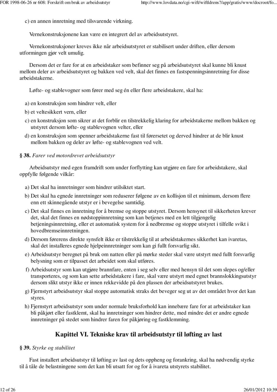 Dersom det er fare for at en arbeidstaker som befinner seg på arbeidsutstyret skal kunne bli knust mellom deler av arbeidsutstyret og bakken ved velt, skal det finnes en fastspenningsinnretning for