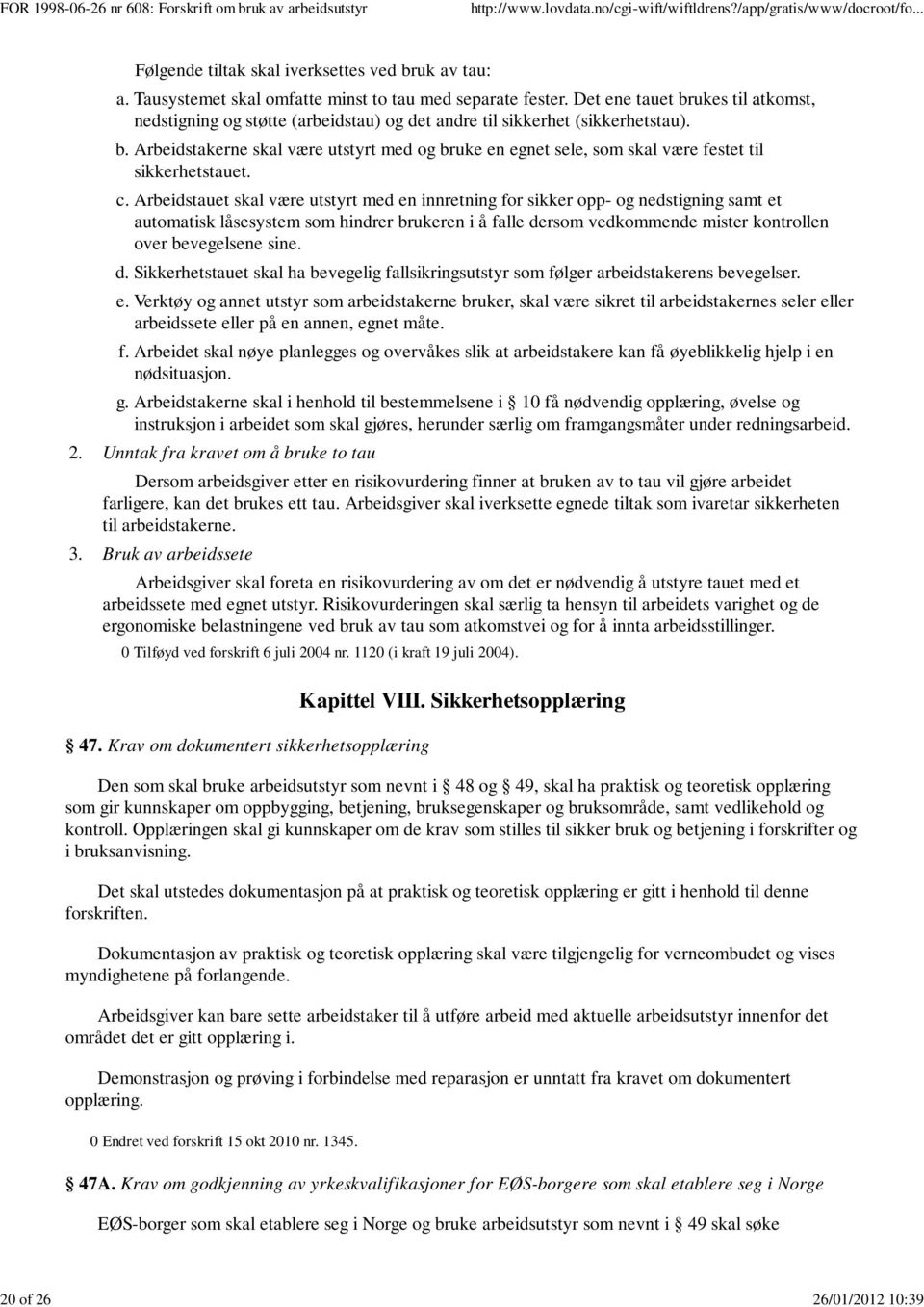 c. Arbeidstauet skal være utstyrt med en innretning for sikker opp- og nedstigning samt et automatisk låsesystem som hindrer brukeren i å falle dersom vedkommende mister kontrollen over bevegelsene