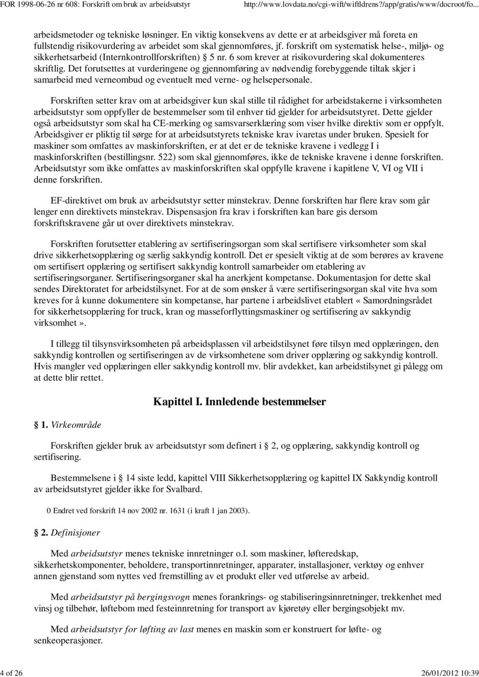 Det forutsettes at vurderingene og gjennomføring av nødvendig forebyggende tiltak skjer i samarbeid med verneombud og eventuelt med verne- og helsepersonale.