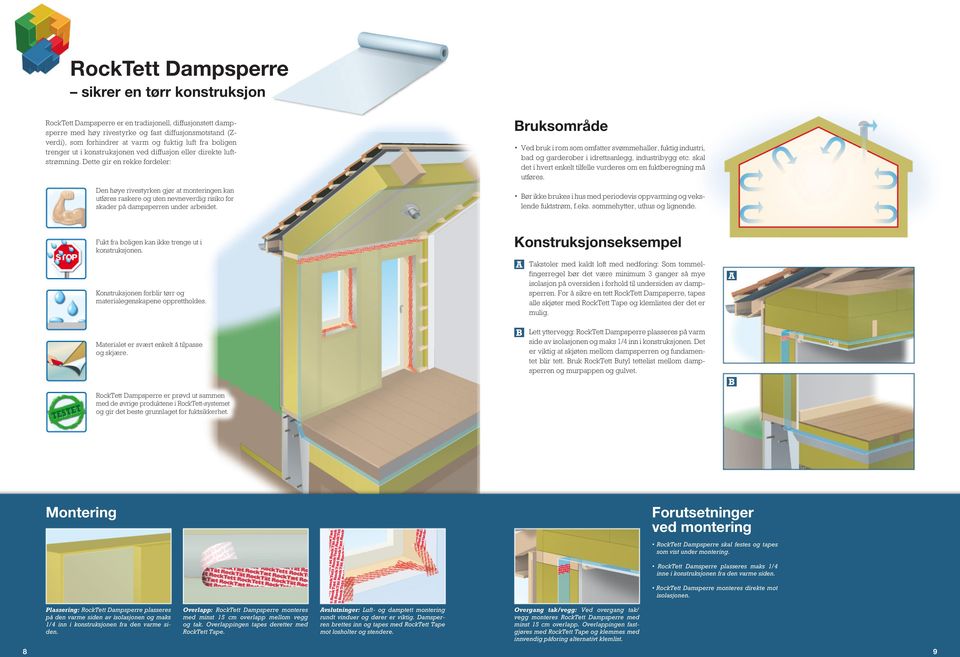 Dette gir en rekke fordeler: Den høye rivestyrken gjør at monteringen kan utføres raskere og uten nevneverdig risiko for skader på dampsperren under arbeidet.