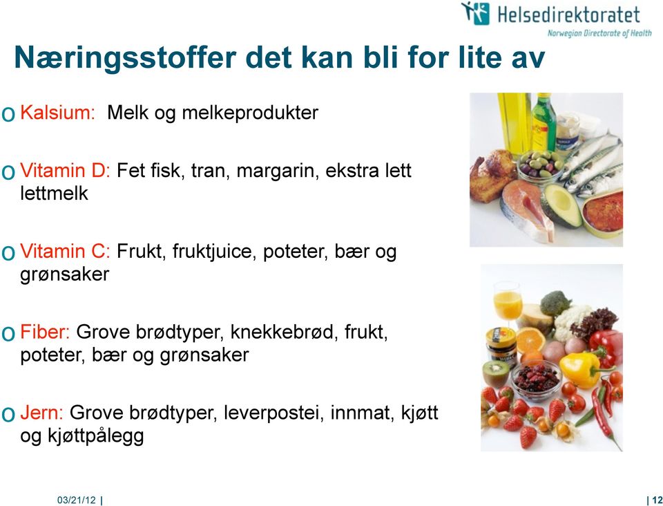 poteter, bær og grønsaker o Fiber: Grove brødtyper, knekkebrød, frukt, poteter, bær