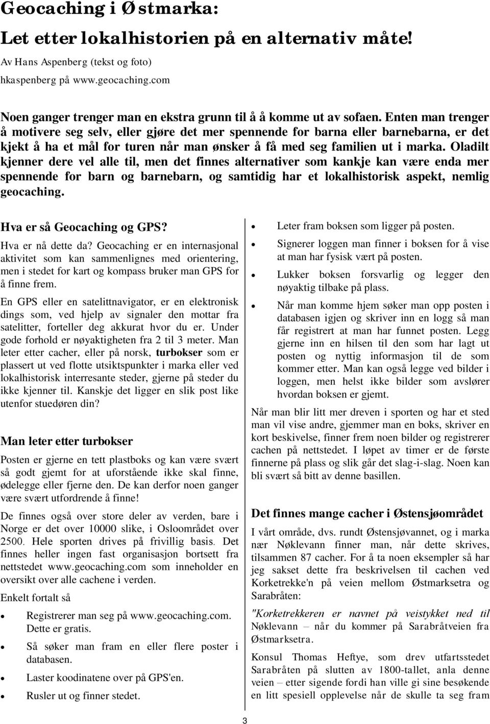 Enten man trenger å motivere seg selv, eller gjøre det mer spennende for barna eller barnebarna, er det kjekt å ha et mål for turen når man ønsker å få med seg familien ut i marka.