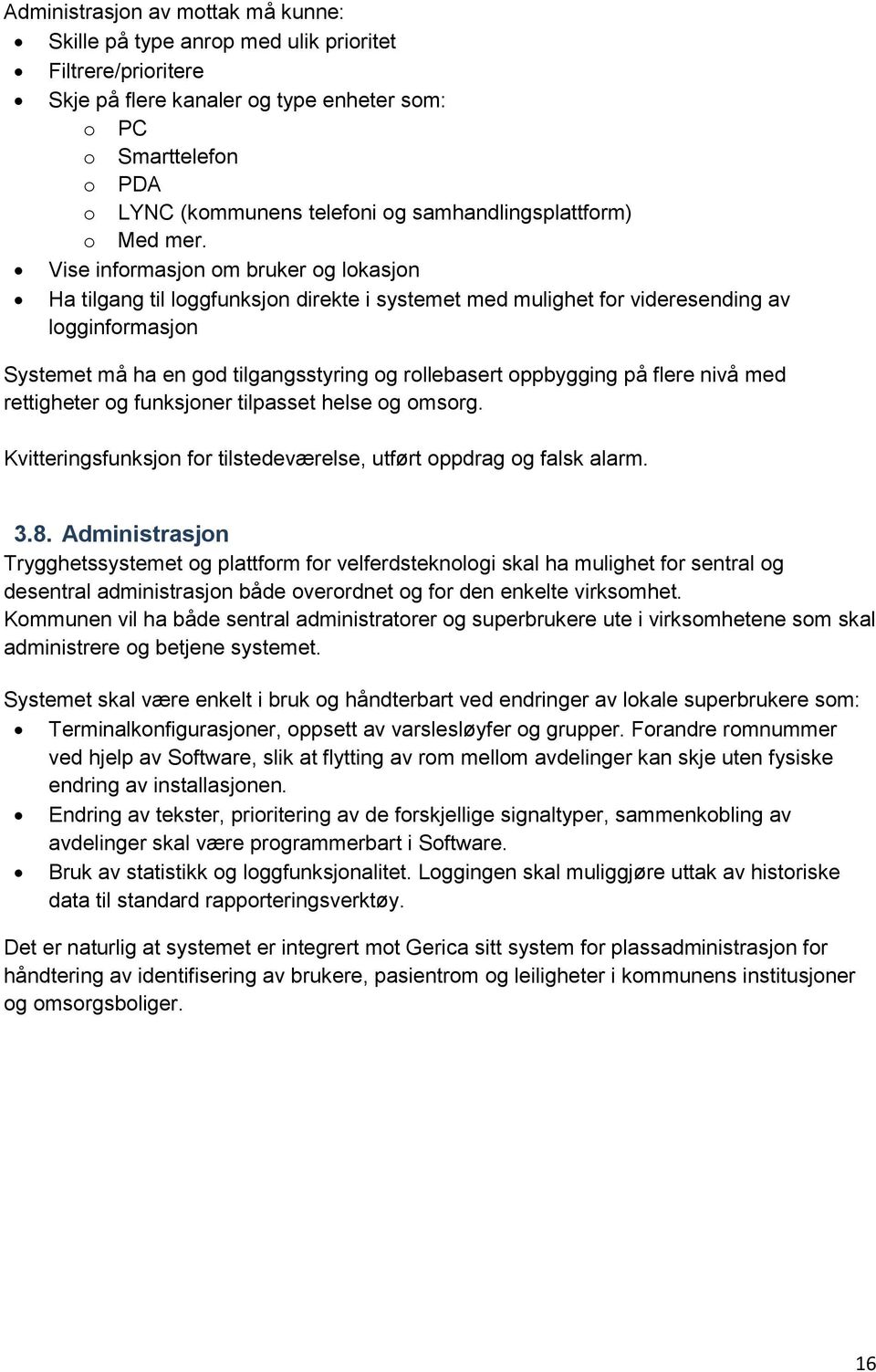 Vise informasjon om bruker og lokasjon Ha tilgang til loggfunksjon direkte i systemet med mulighet for videresending av logginformasjon Systemet må ha en god tilgangsstyring og rollebasert oppbygging