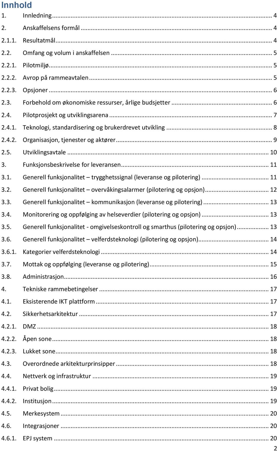 .. 9 2.5. Utviklingsavtale... 10 3. Funksjonsbeskrivelse for leveransen... 11 3.1. Generell funksjonalitet trygghetssignal (leveranse og pilotering)... 11 3.2. Generell funksjonalitet overvåkingsalarmer (pilotering og opsjon).