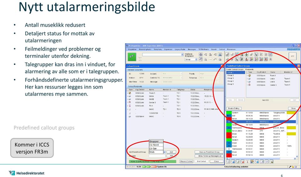 Talegrupper kan dras inn i vinduet, for alarmering av alle som er i talegruppen.