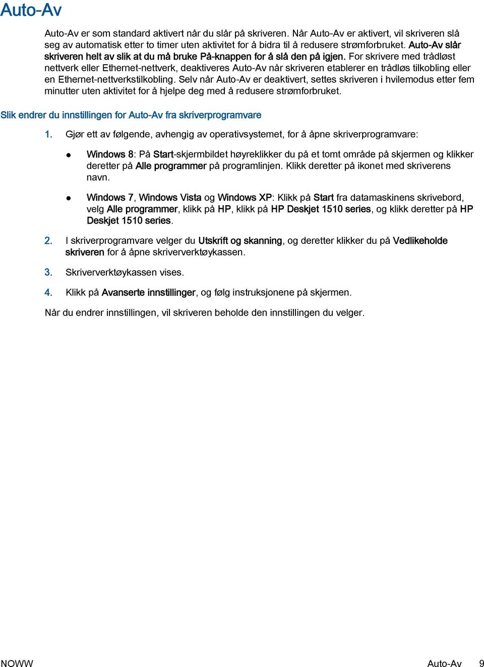 For skrivere med trådløst nettverk eller Ethernet-nettverk, deaktiveres Auto-Av når skriveren etablerer en trådløs tilkobling eller en Ethernet-nettverkstilkobling.