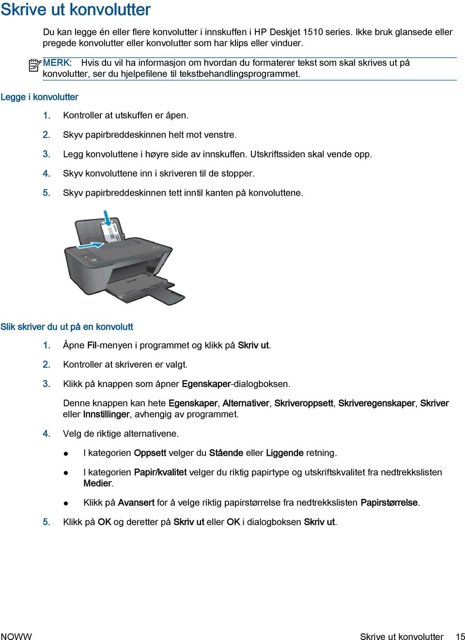 MERK: Hvis du vil ha informasjon om hvordan du formaterer tekst som skal skrives ut på konvolutter, ser du hjelpefilene til tekstbehandlingsprogrammet. 1. Kontroller at utskuffen er åpen. 2.