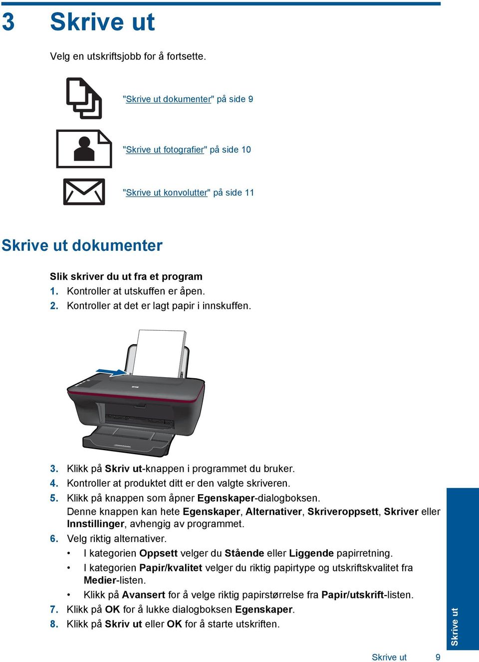 Kontroller at det er lagt papir i innskuffen. 3. Klikk på Skriv ut-knappen i programmet du bruker. 4. Kontroller at produktet ditt er den valgte skriveren. 5.