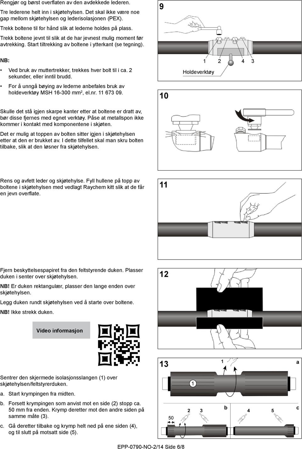 NB: Ved bruk v muttertrekker, trekkes hver bolt til i c. 2 sekunder, eller inntil brudd. For å unngå bøying v lederne nbefles bruk v holdeverktøy MSH 16-300 mm 2, el.nr. 11 673 09.