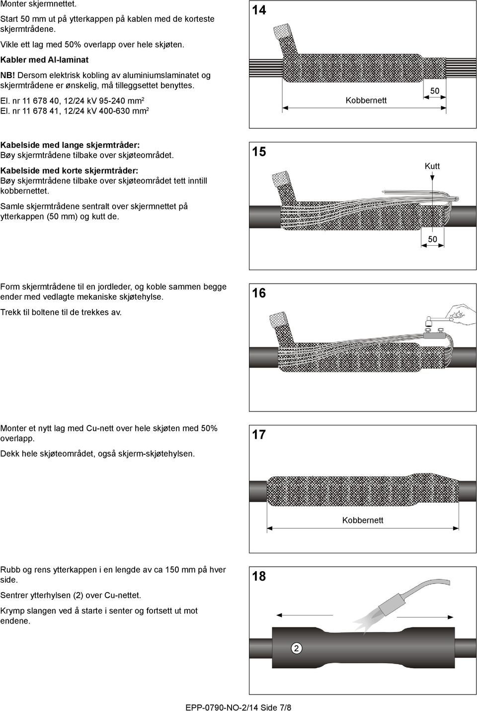 nr 11 678 41, 12/24 kv 400-630 mm 2 14 Kobbernett 50 Kbelside med lnge skjermtråder: Bøy skjermtrådene tilbke over skjøteområdet.