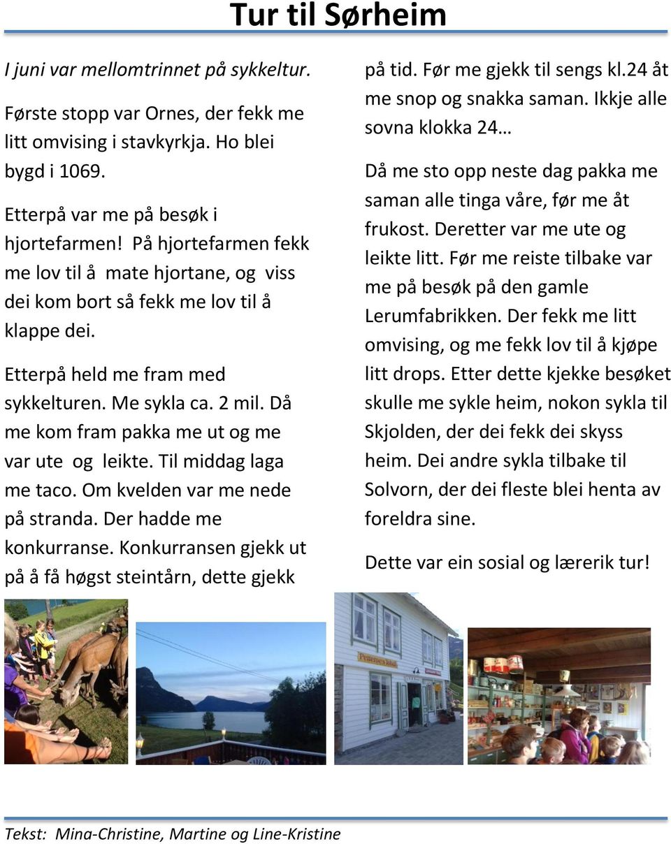 Då me kom fram pakka me ut og me var ute og leikte. Til middag laga me taco. Om kvelden var me nede på stranda. Der hadde me konkurranse.