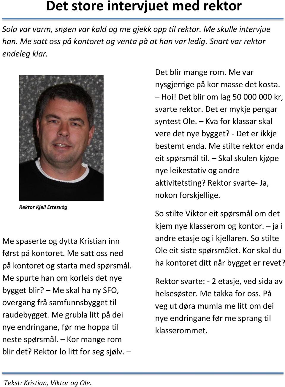 Me skal ha ny SFO, overgang frå samfunnsbygget til raudebygget. Me grubla litt på dei nye endringane, før me hoppa til neste spørsmål. Kor mange rom blir det? Rektor lo litt for seg sjølv.