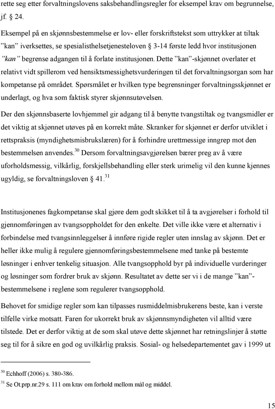 å forlate institusjonen.dette kan -skjønnet overlater et relativt vidt spillerom ved hensiktsmessighetsvurderingen til det forvaltningsorgan som har kompetanse på området.