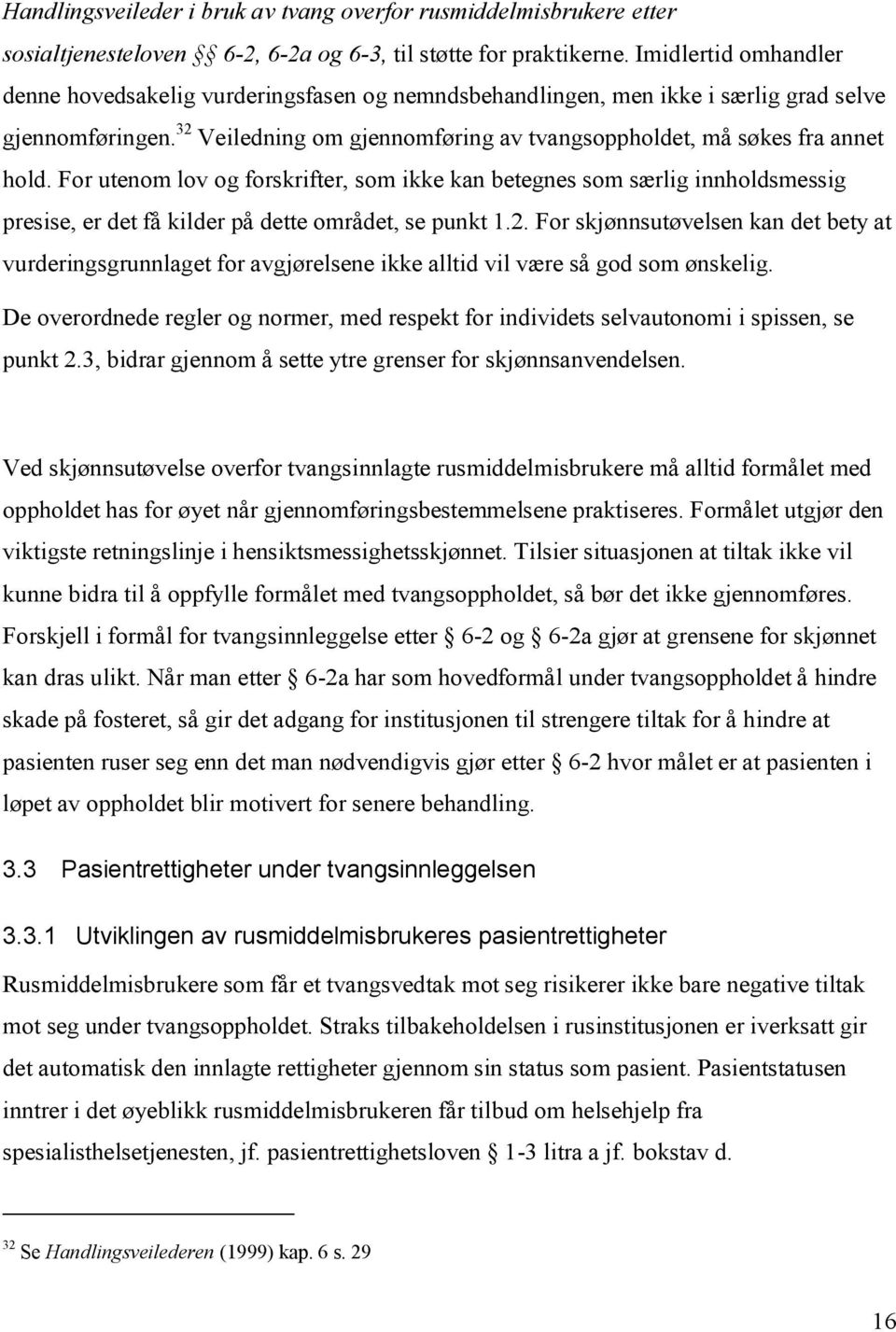 For utenom lov og forskrifter, som ikke kan betegnes som særlig innholdsmessig presise, er det få kilder på dette området, se punkt 1.2.