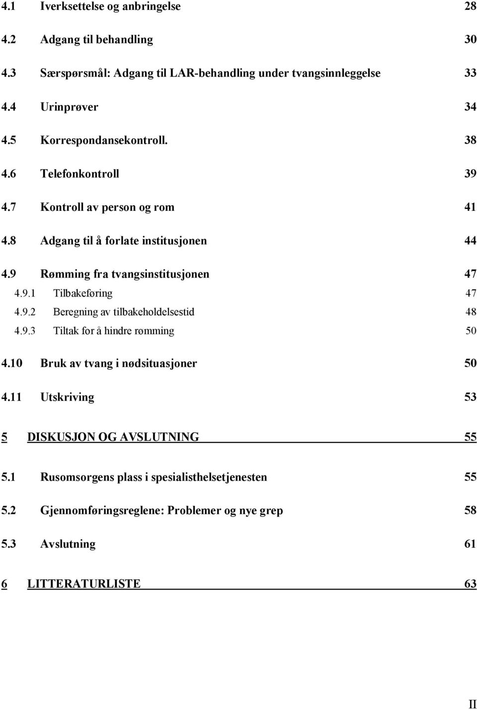 9 Rømming fra tvangsinstitusjonen 47 4.9.1 Tilbakeføring 47 4.9.2 Beregning av tilbakeholdelsestid 48 4.9.3 Tiltak for å hindre rømming 50 4.