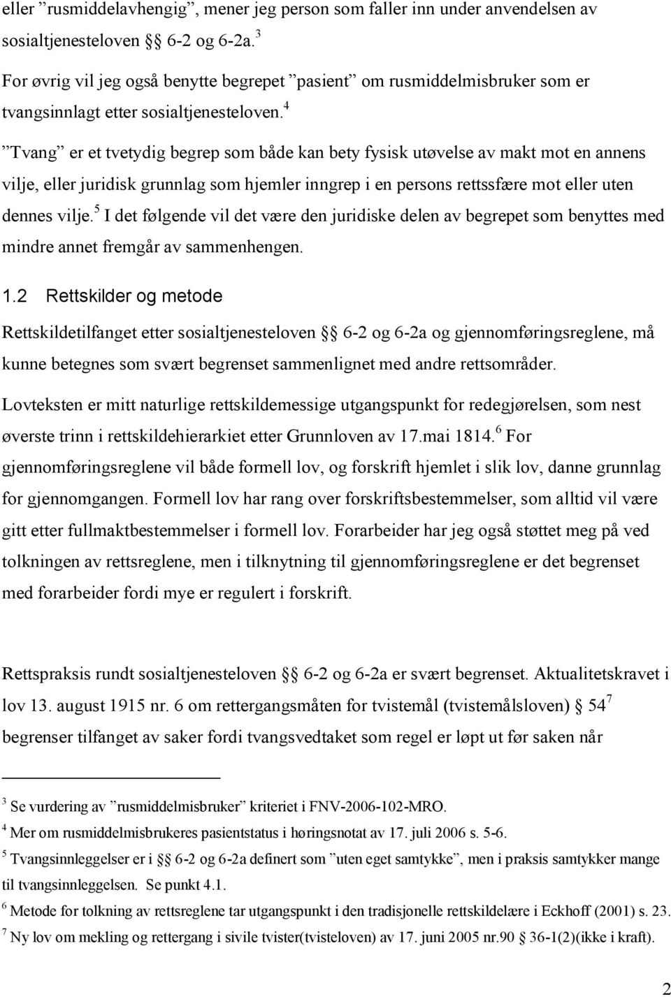 4 Tvang er et tvetydig begrep som både kan bety fysisk utøvelse av makt mot en annens vilje, eller juridisk grunnlag som hjemler inngrep i en persons rettssfære mot eller uten dennes vilje.