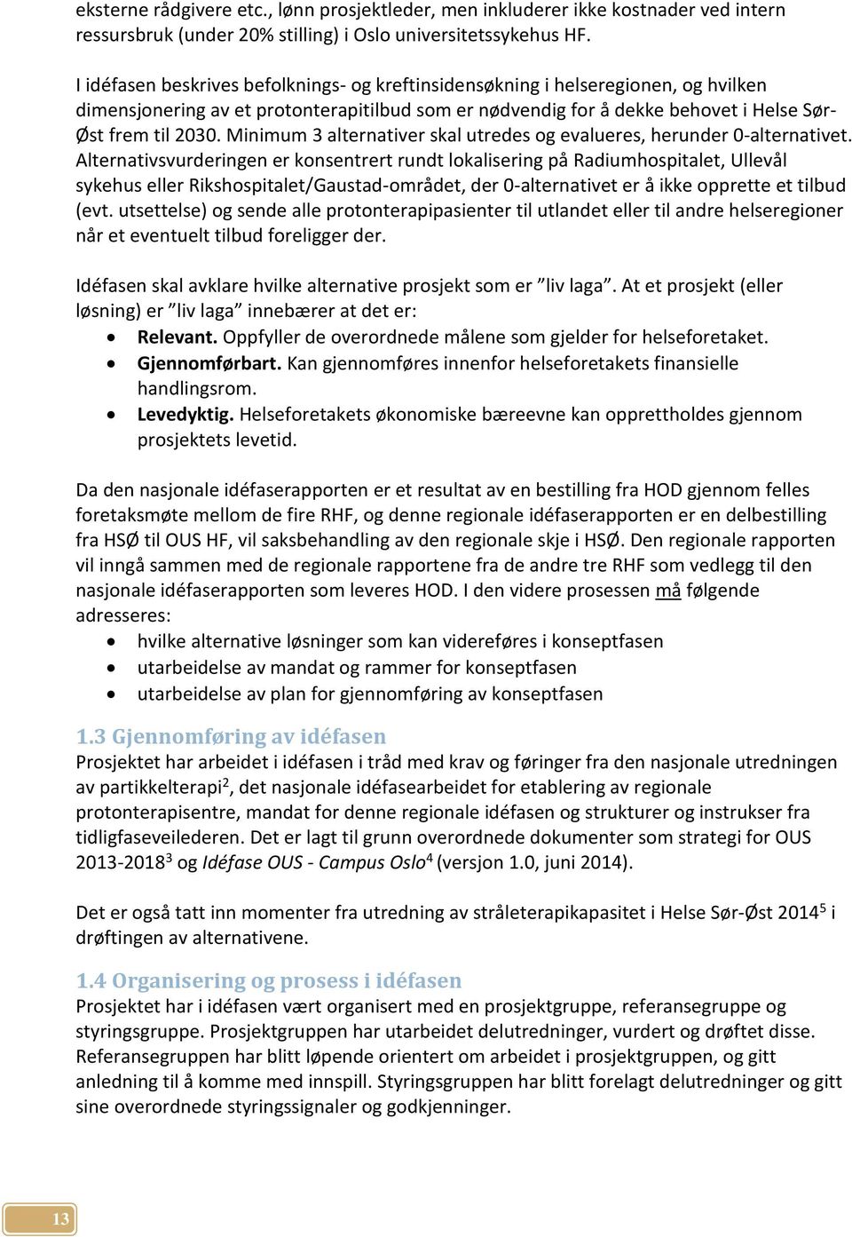 Minimum 3 alternativer skal utredes og evalueres, herunder 0-alternativet.