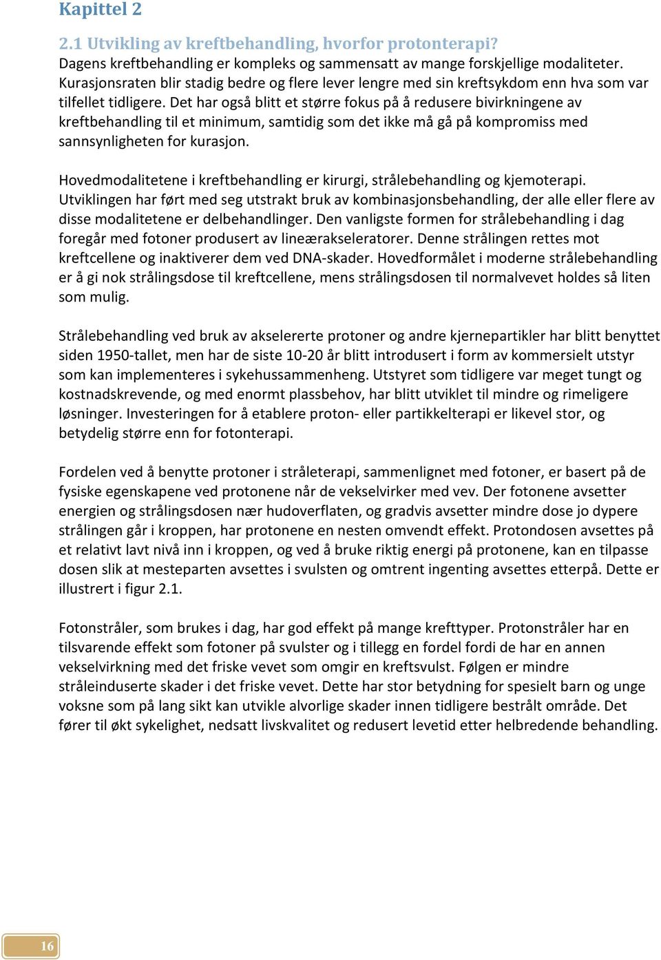 Det har også blitt et større fokus på å redusere bivirkningene av kreftbehandling til et minimum, samtidig som det ikke må gå på kompromiss med sannsynligheten for kurasjon.