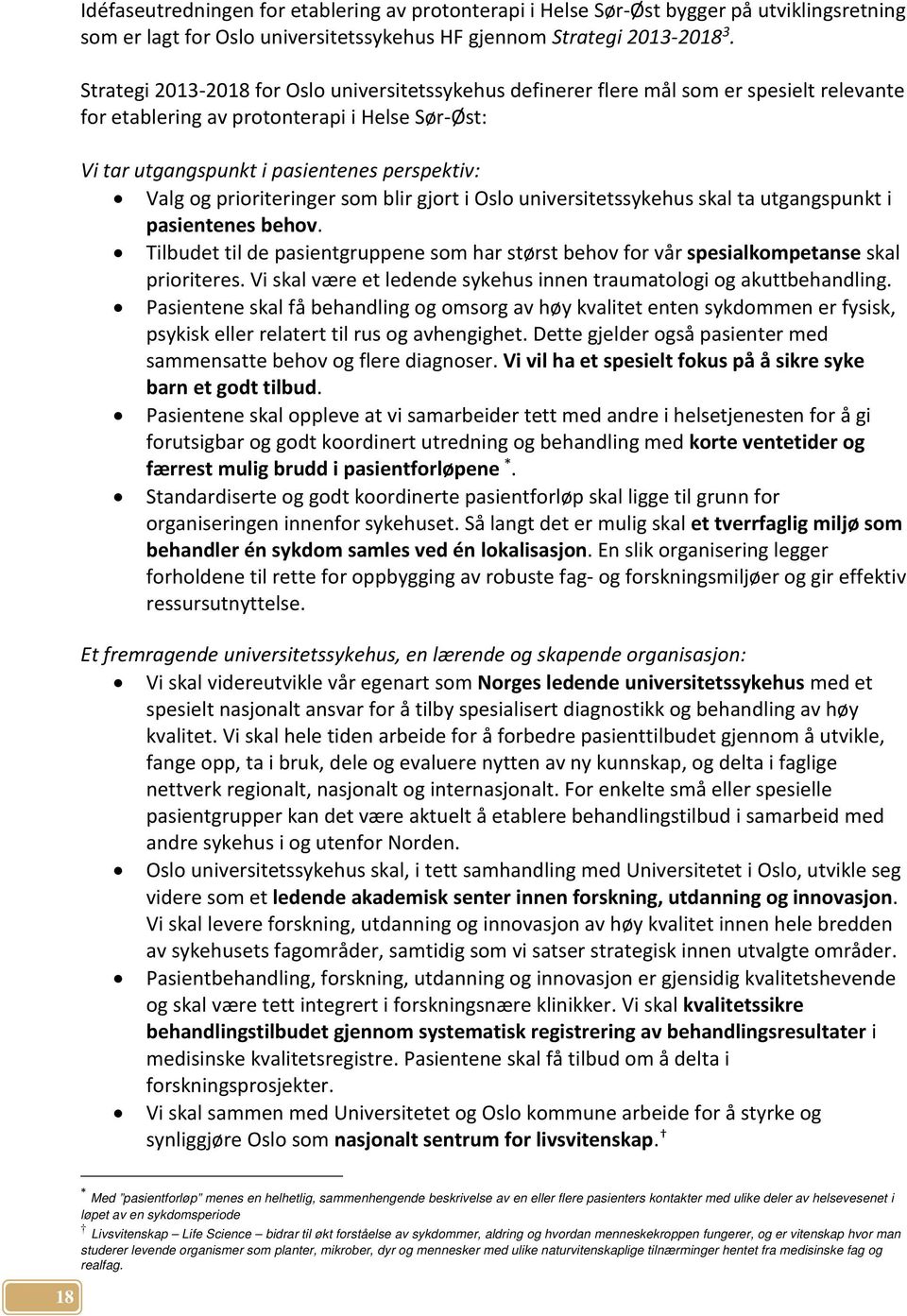 prioriteringer som blir gjort i Oslo universitetssykehus skal ta utgangspunkt i pasientenes behov. Tilbudet til de pasientgruppene som har størst behov for vår spesialkompetanse skal prioriteres.