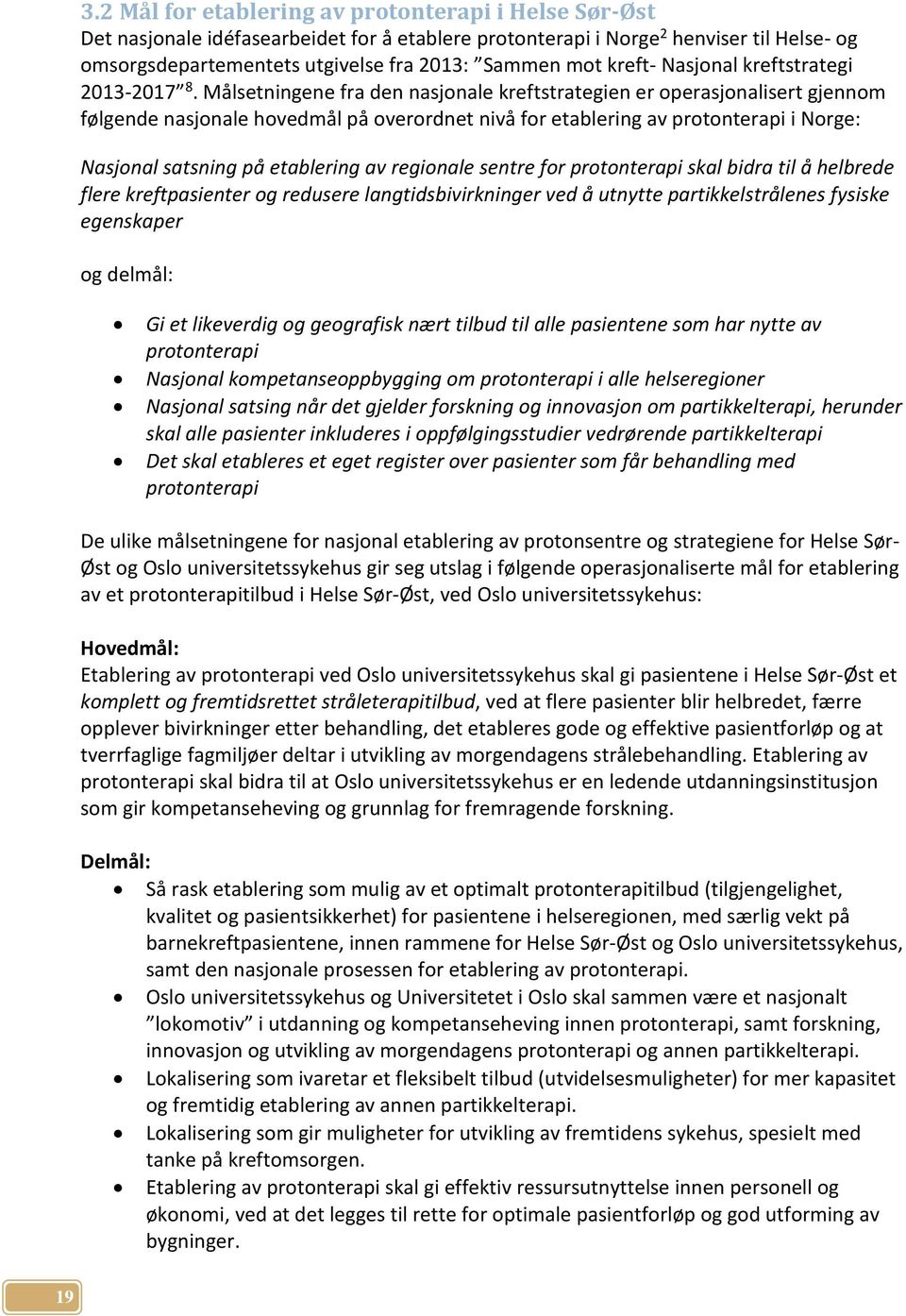 Målsetningene fra den nasjonale kreftstrategien er operasjonalisert gjennom følgende nasjonale hovedmål på overordnet nivå for etablering av protonterapi i Norge: Nasjonal satsning på etablering av