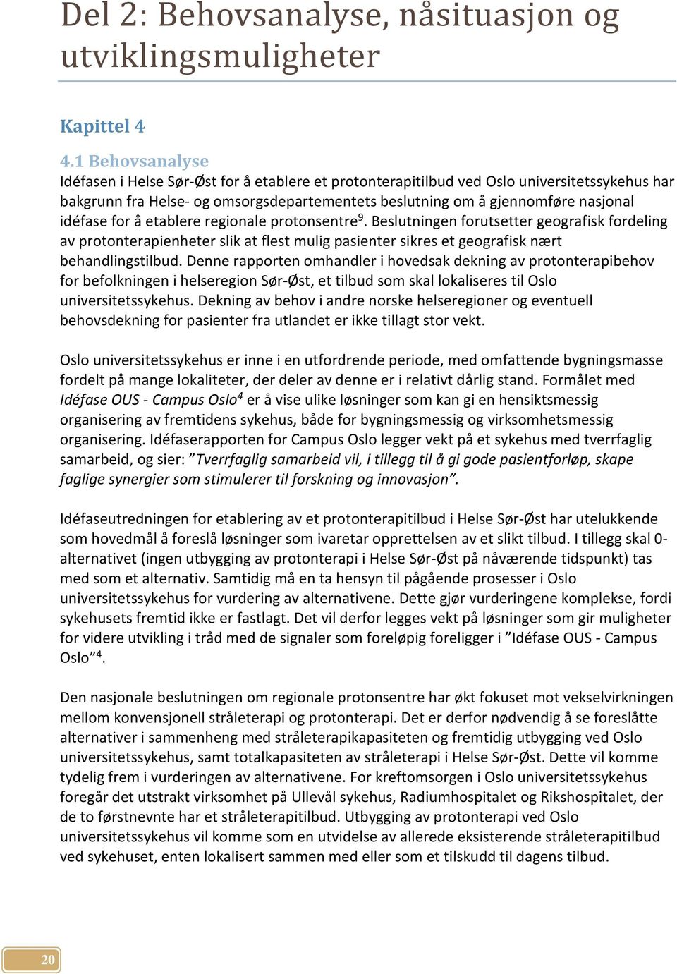 idéfase for å etablere regionale protonsentre 9. Beslutningen forutsetter geografisk fordeling av protonterapienheter slik at flest mulig pasienter sikres et geografisk nært behandlingstilbud.