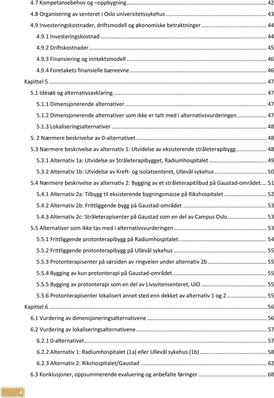 .. 47 5.1.2 Dimensjonerende alternativer som ikke er tatt med i alternativsvurderingen... 47 5.1.3 Lokaliseringsalternativer... 48 5.