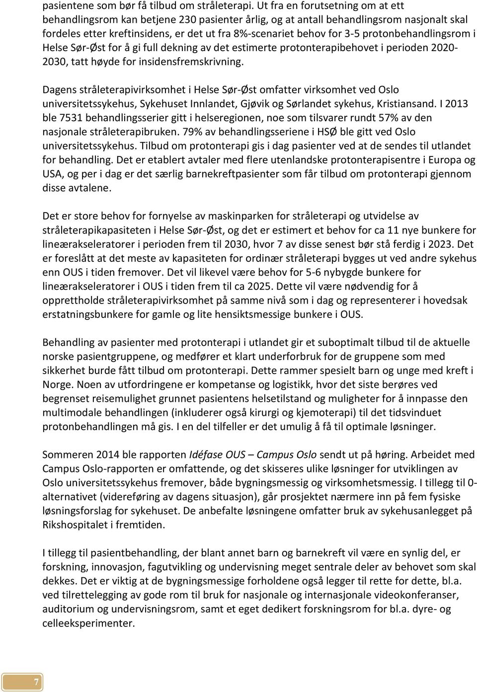 protonbehandlingsrom i Helse Sør-Øst for å gi full dekning av det estimerte protonterapibehovet i perioden 2020-2030, tatt høyde for insidensfremskrivning.