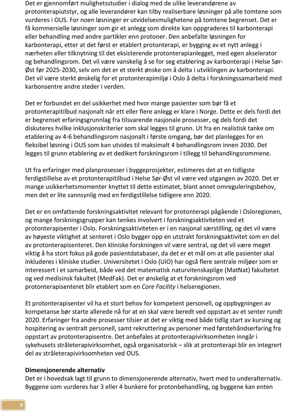 Det er få kommersielle løsninger som gir et anlegg som direkte kan oppgraderes til karbonterapi eller behandling med andre partikler enn protoner.