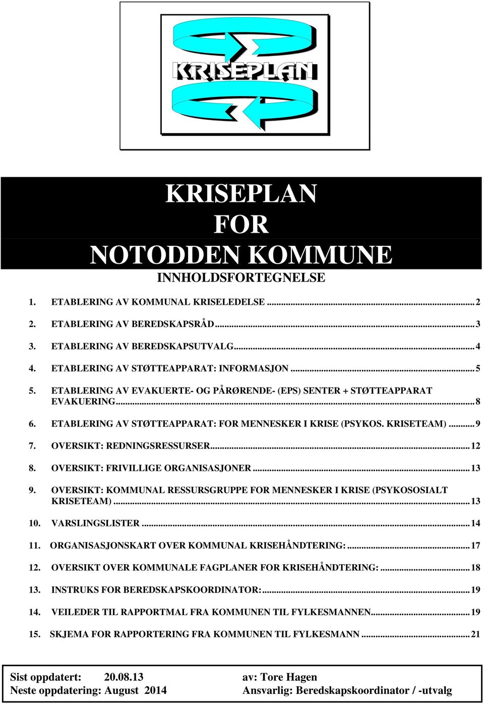 KRISETEAM)... 9 7. OVERSIKT: REDNINGSRESSURSER... 12 8. OVERSIKT: FRIVILLIGE ORGANISASJONER... 13 9. OVERSIKT: KOMMUNAL RESSURSGRUPPE FOR MENNESKER I KRISE (PSYKOSOSIALT KRISETEAM)... 13 10.