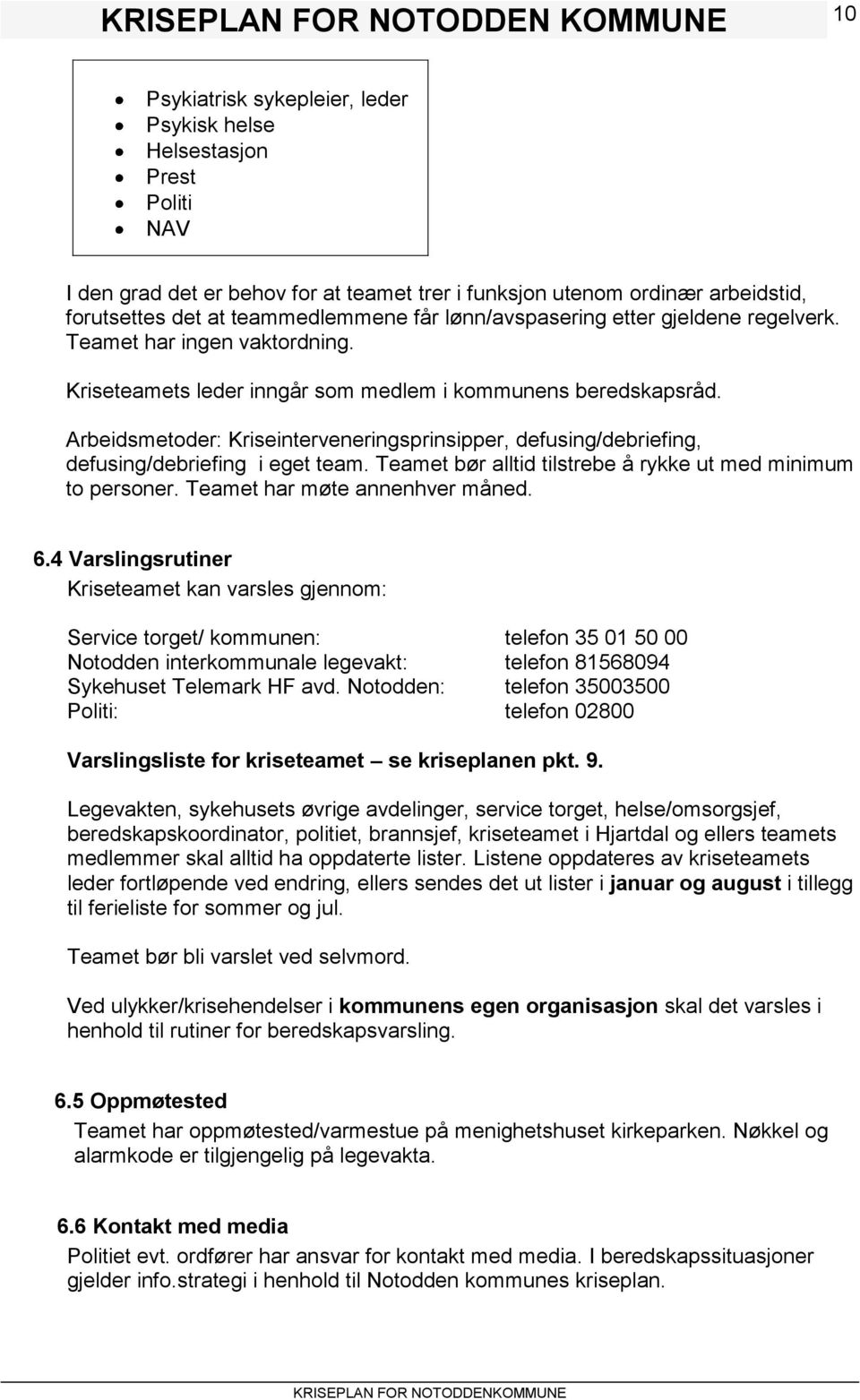 Arbeidsmetoder: Kriseinterveneringsprinsipper, defusing/debriefing, defusing/debriefing i eget team. Teamet bør alltid tilstrebe å rykke ut med minimum to personer. Teamet har møte annenhver måned. 6.