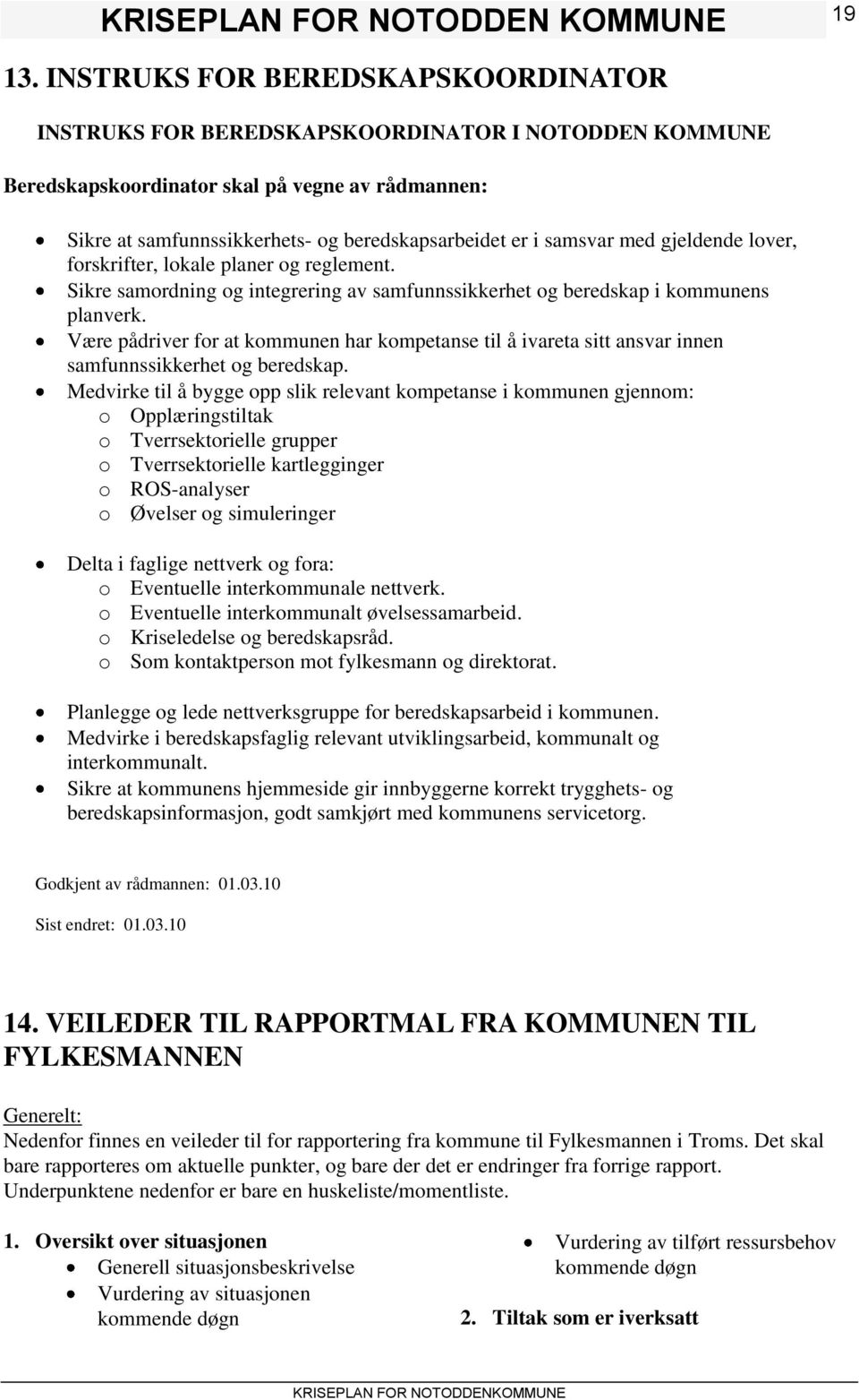 samsvar med gjeldende lover, forskrifter, lokale planer og reglement. Sikre samordning og integrering av samfunnssikkerhet og beredskap i kommunens planverk.