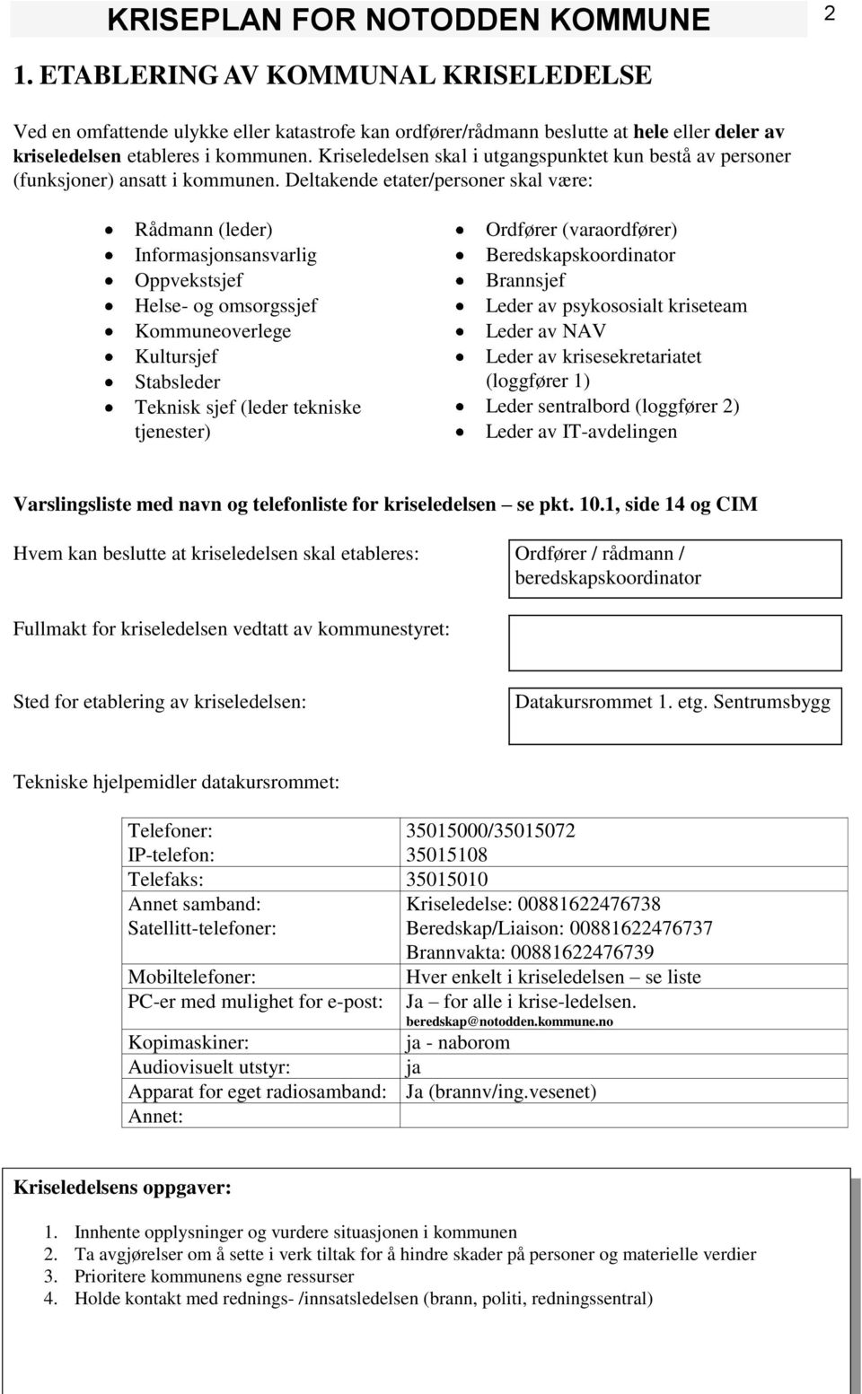 Deltakende etater/personer skal være: Rådmann (leder) Informasjonsansvarlig Oppvekstsjef Helse- og omsorgssjef Kommuneoverlege Kultursjef Stabsleder Teknisk sjef (leder tekniske tjenester) Ordfører