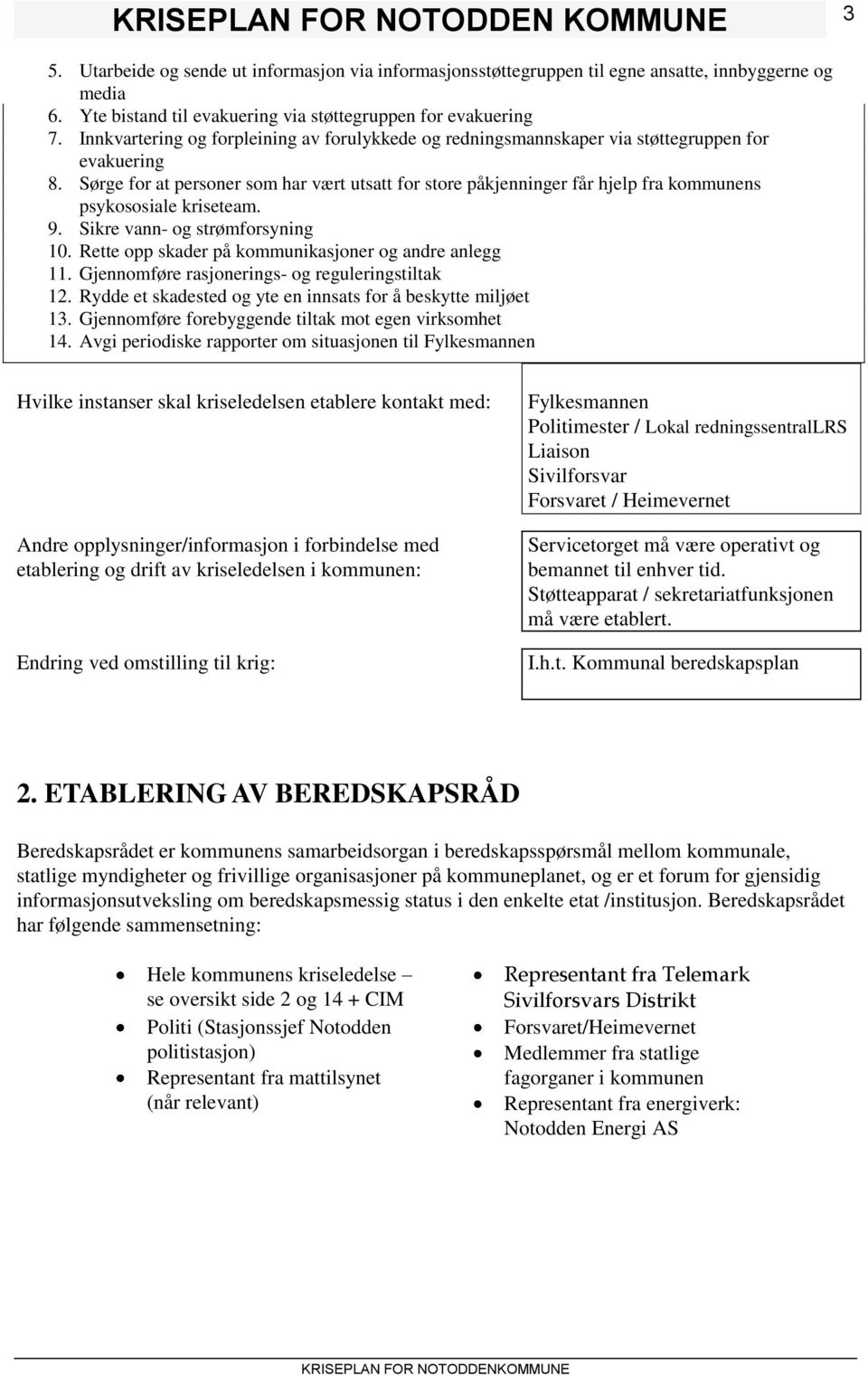 Sørge for at personer som har vært utsatt for store påkjenninger får hjelp fra kommunens psykososiale kriseteam. 9. Sikre vann- og strømforsyning 10.