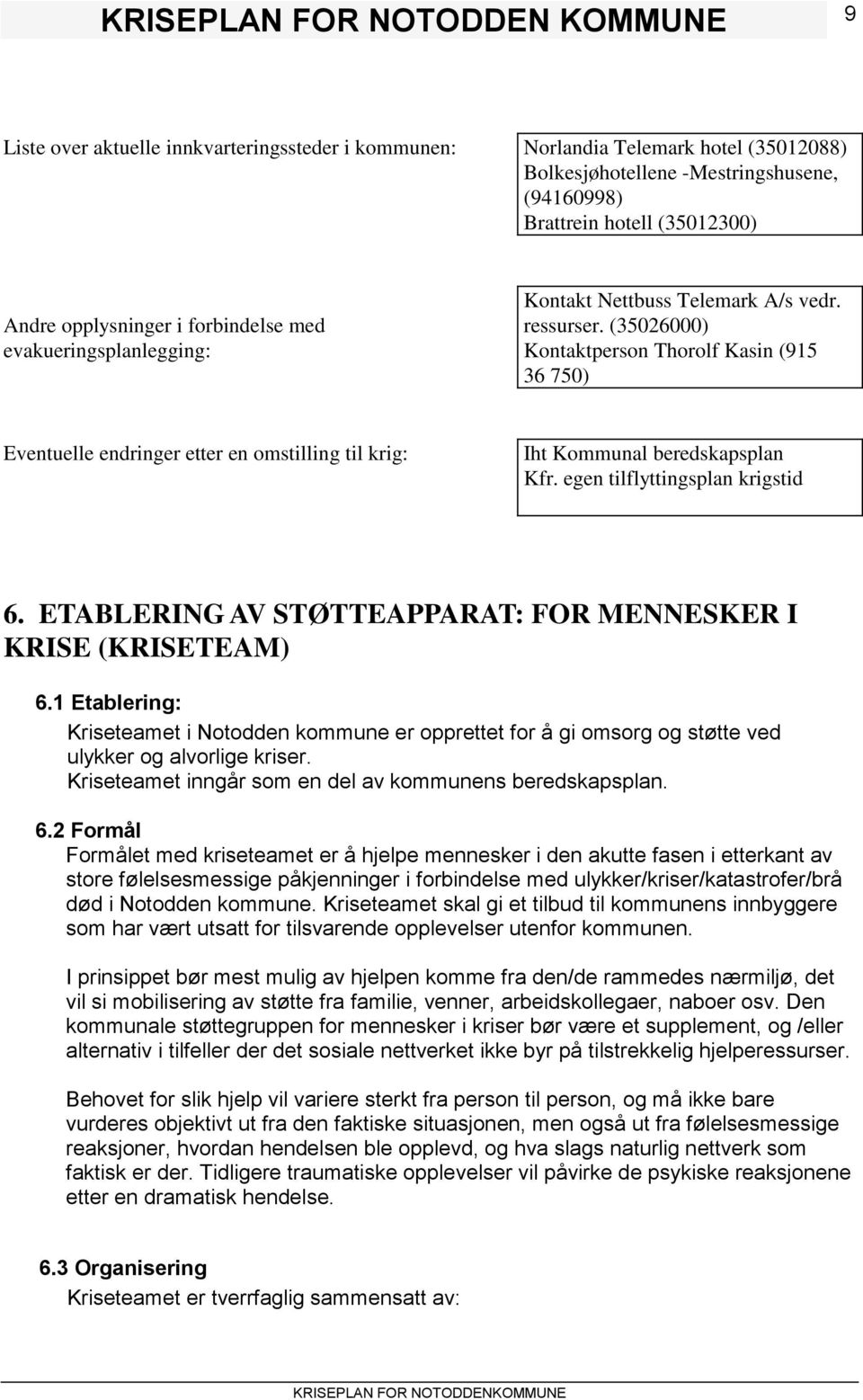 (35026000) Kontaktperson Thorolf Kasin (915 36 750) Eventuelle endringer etter en omstilling til krig: Iht Kommunal beredskapsplan Kfr. egen tilflyttingsplan krigstid 6.