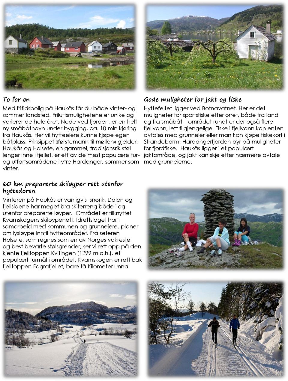 Haukås og Holsete, en gammel, tradisjonsrik støl lenger inne i fjellet, er ett av de mest populære turog utfartsområdene i ytre Hardanger, sommer som vinter.