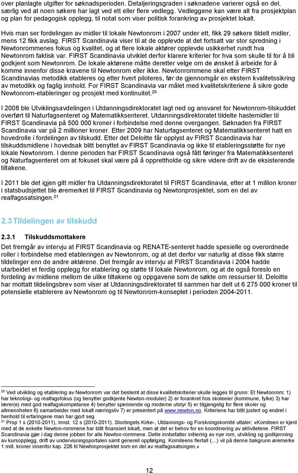 Hvis man ser fordelingen av midler til lokale Newtonrom i 2007 under ett, fikk 29 søkere tildelt midler, mens 12 fikk avslag.