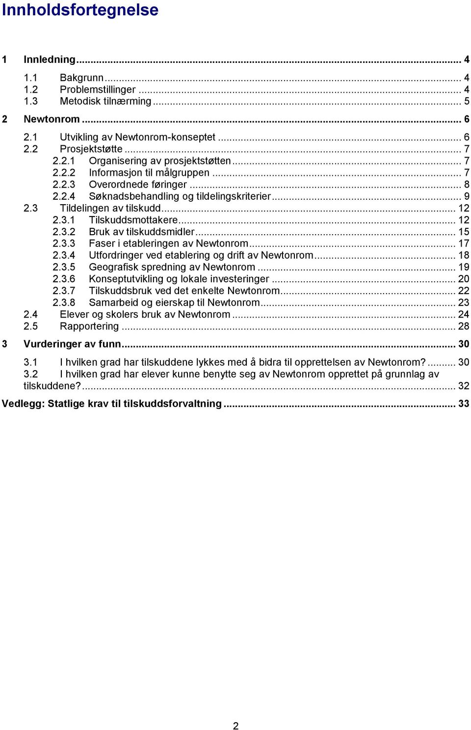 .. 15 2.3.3 Faser i etableringen av Newtonrom... 17 2.3.4 Utfordringer ved etablering og drift av Newtonrom... 18 2.3.5 Geografisk spredning av Newtonrom... 19 2.3.6 Konseptutvikling og lokale investeringer.