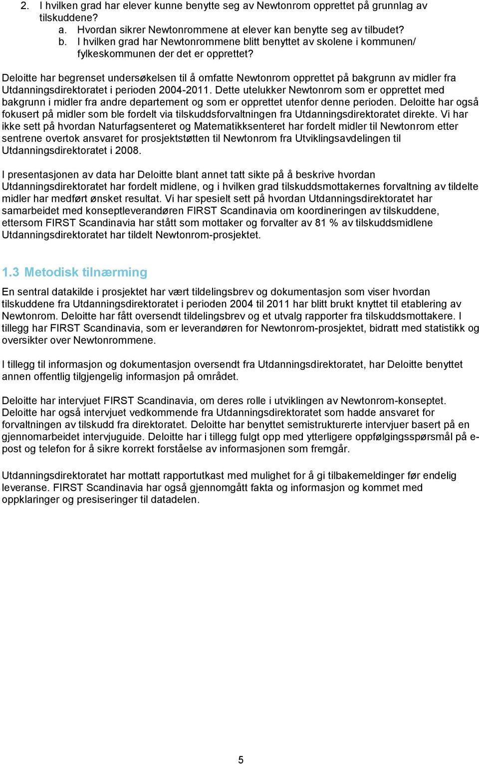 Dette utelukker Newtonrom som er opprettet med bakgrunn i midler fra andre departement og som er opprettet utenfor denne perioden.