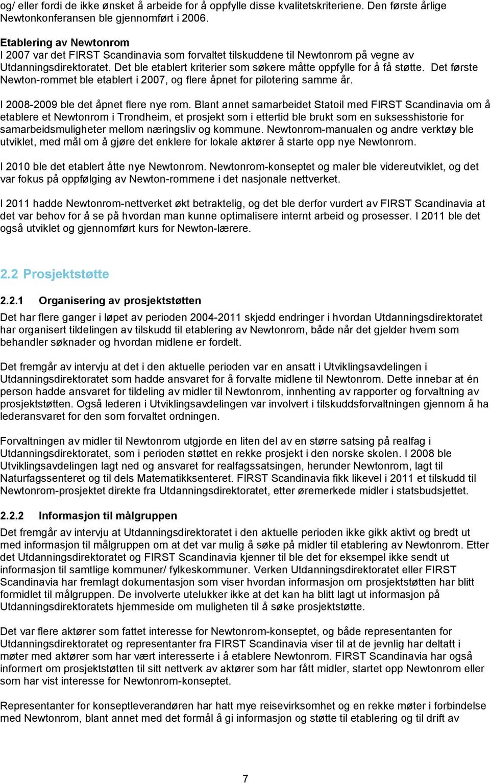 Det ble etablert kriterier som søkere måtte oppfylle for å få støtte. Det første Newton-rommet ble etablert i 2007, og flere åpnet for pilotering samme år. I 2008-2009 ble det åpnet flere nye rom.