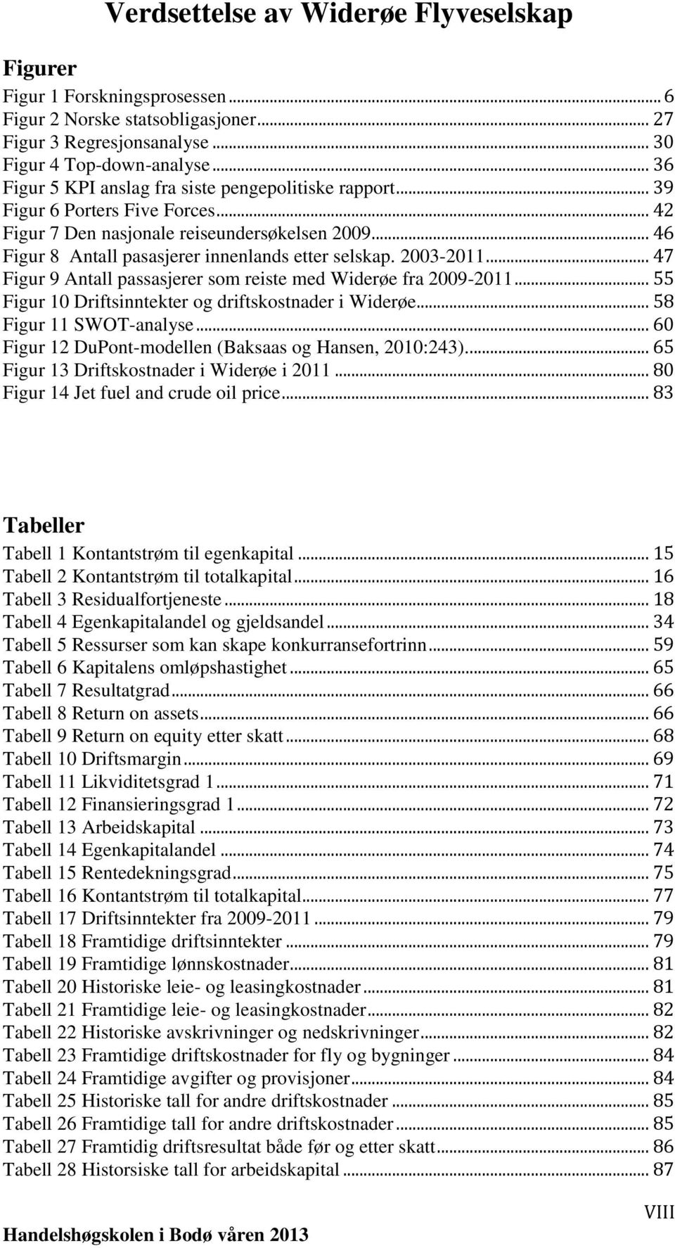 .. 47 Figur 9 Antall passasjerer som reiste med Widerøe fra 2009-2011... 55 Figur 10 Driftsinntekter og driftskostnader i Widerøe... 58 Figur 11 SWOT-analyse.